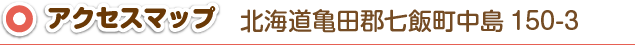 アクセスマップ 北海道亀田郡七飯町中島150-3